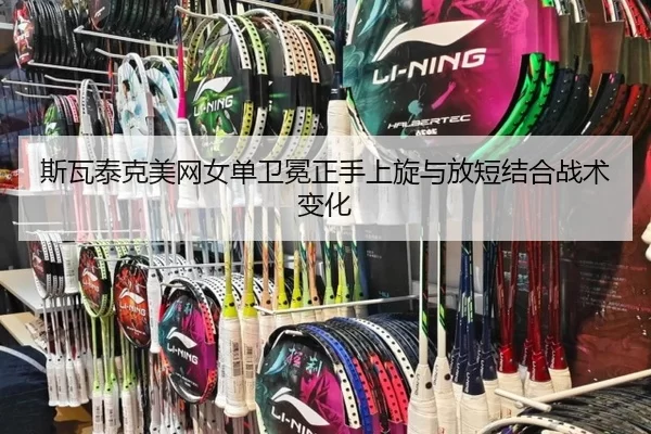 斯瓦泰克美网女单卫冕正手上旋与放短结合战术变化